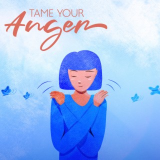Tame Your Anger: Relaxation Music to Calm Down, Control Your Anger, Music for Unwind Stress