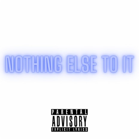Nothing Else To It | Boomplay Music