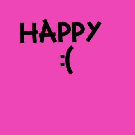 HAPPY:( | Boomplay Music