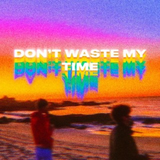 Don't waste my time