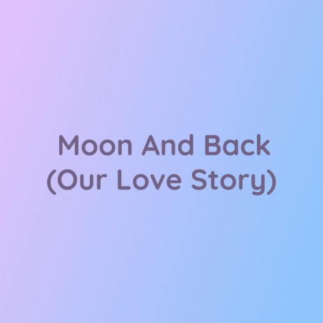 Moon And Back (Our Love Story) | Boomplay Music