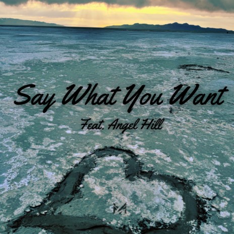 Say What You Want ft. Angel Hill | Boomplay Music