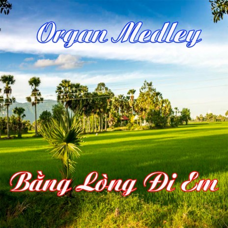 Organ Medley (Bằng Lòng Đi Em) | Boomplay Music