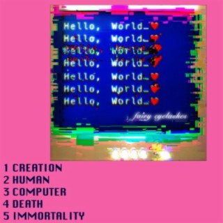 Hello, World: Creation / Human / Computer / Death / Immortality