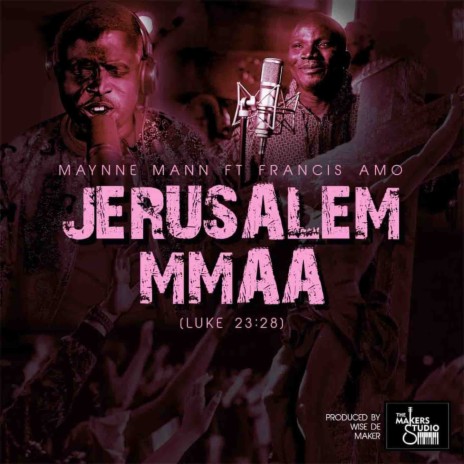 Jerusalem Mmaa (Luke 23:28) ft. Francis Amo | Boomplay Music