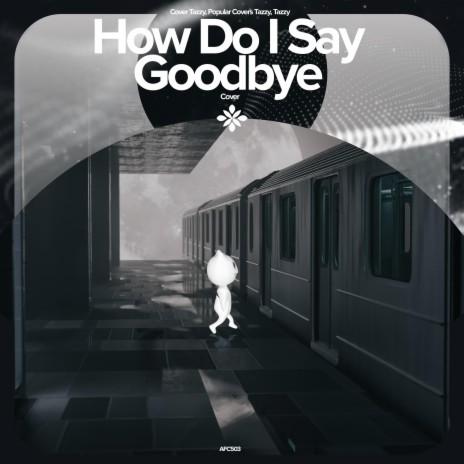 How Do I Say Goodbye - Remake Cover ft. capella & Tazzy | Boomplay Music