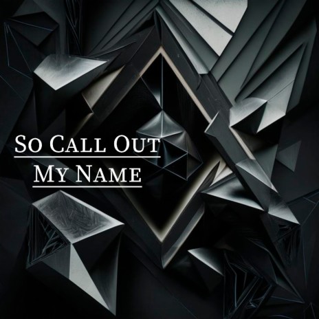 So Call Out My Name | Boomplay Music