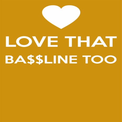 Love That Ba$$line Too | Boomplay Music