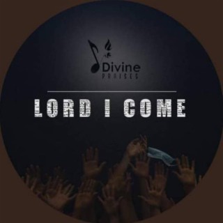 Lord I Come