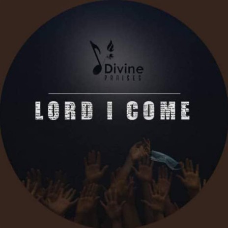 Lord I Come | Boomplay Music