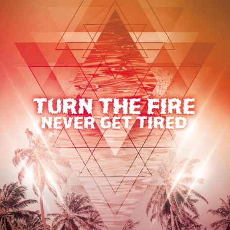 Turn the Fire (Never Get Tired) (Extended)