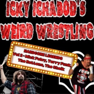 Icky Ichabod’s Weird Wrestling #115- Hardcore Legends Vol 2 - Mick Foley, Terry Funk, The Rottens, The Sheik