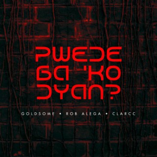 Pwede Ba 'Ko Dyan? (feat. Goldsome, Rob Alega & Clarcc)