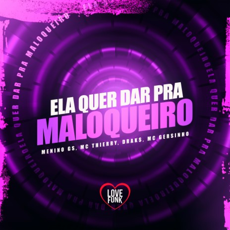 Ela Quer Dar pra Maloqueiro ft. Menino GS, Mc Thierry, Love Funk & MC Gersinho | Boomplay Music