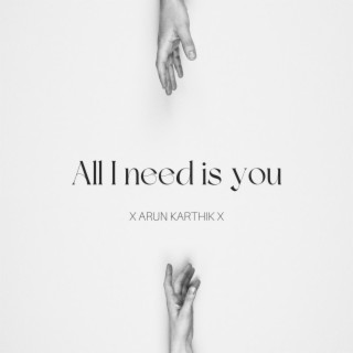 All I need is you