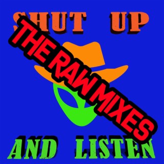 Shut Up and Listen (the raw mixes)