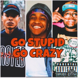 Go stupid go crazy!