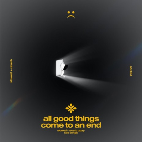 all good things come to an end - slowed + reverb ft. twilight & Tazzy | Boomplay Music