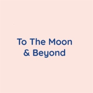 To The Moon & Beyond