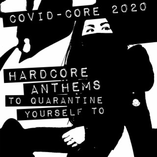 Covid-Core 2020: Hardcore Anthems to Quarantine Yourself To