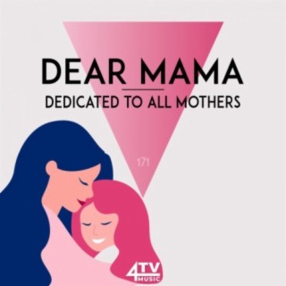 Dear Mama - Dedicated To All Mothers