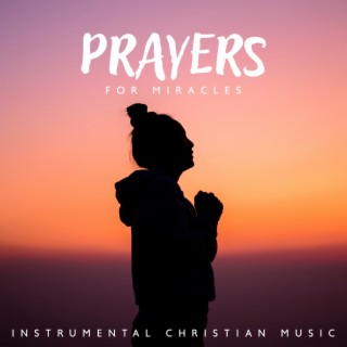 Prayers For Miracles – Instrumental Christian Music
