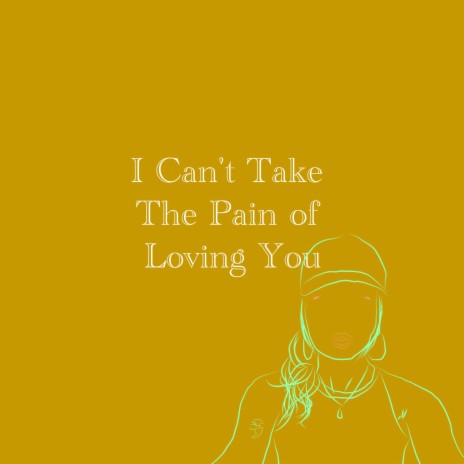 I Can't Take The Pain of Loving You | Boomplay Music