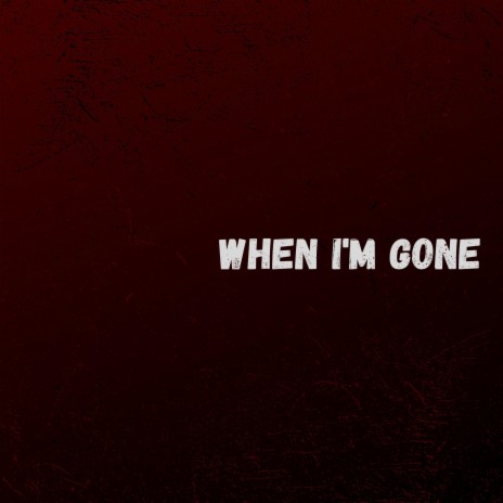 When I'm Gone | Boomplay Music