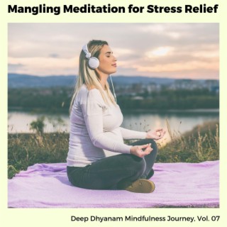 Mangling Meditation for Stress Relief - Deep Dhyanam Mindfulness Journey, Vol. 07