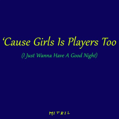 'Cause Girls Is Players Too (I Just Wanna Have A Good Night) | Boomplay Music