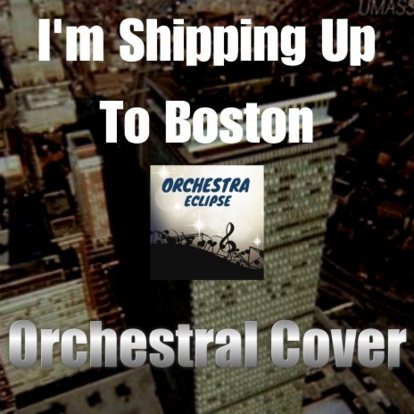 I'm Shipping Up To Boston| Orchestral Cover | Boomplay Music