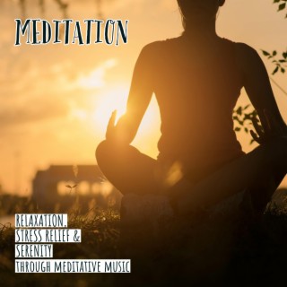 Meditation (Relaxation, Stress Relief & Serenity Through Meditative Music)