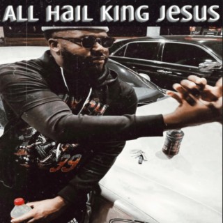 All hail King Jesus