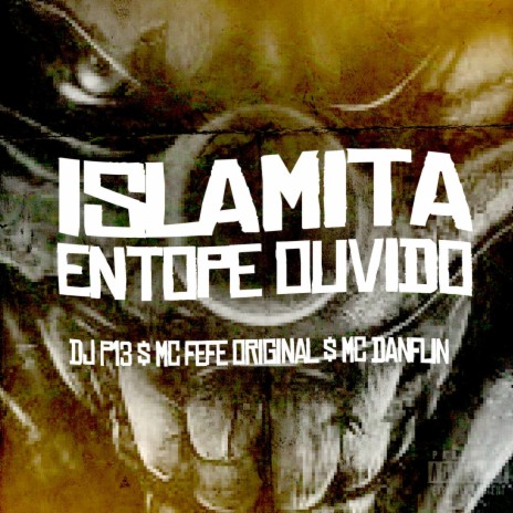 Islamita Entope Ouvido ft. MC Fefe Original & Mc Danflin