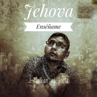 Jehova Enséñame ft. J-Nathan el poeta lyrics | Boomplay Music