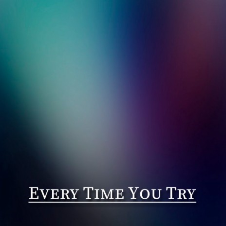 Every Time You Try | Boomplay Music