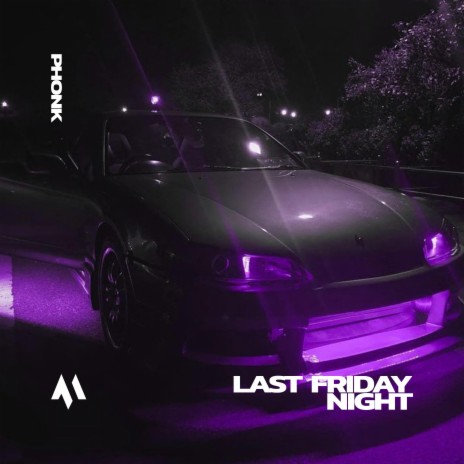 LAST FRIDAY NIGHT - PHONK ft. PHXNTOM & Tazzy | Boomplay Music