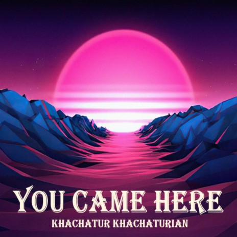 You came here | Boomplay Music