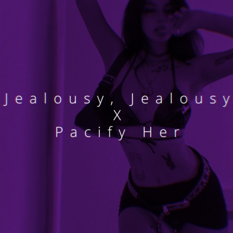 Jealousy, Jealousy x Pacify Her | Boomplay Music