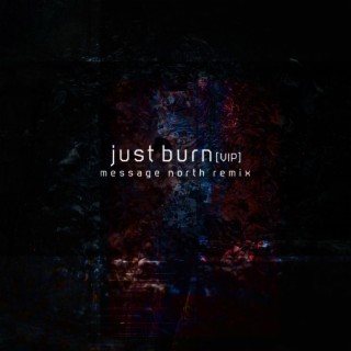 Just Burn VIP (Message North Remix)