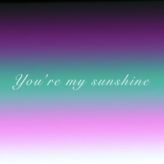 You're My Sunshine