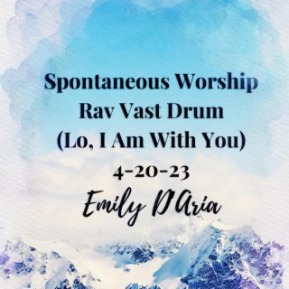 Spontaneous Worship Rav Vast Drum -Lo I Am With You 4-20-23