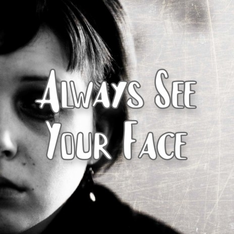 Always See Your Face | Boomplay Music