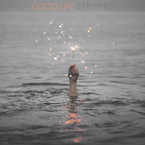 Good Life (Stripped) | Boomplay Music