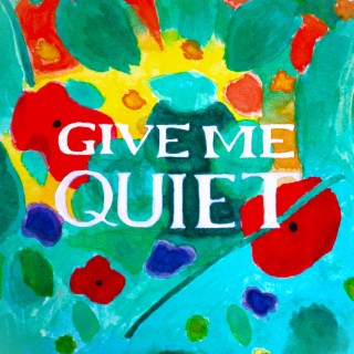 Give Me Quiet lyrics | Boomplay Music