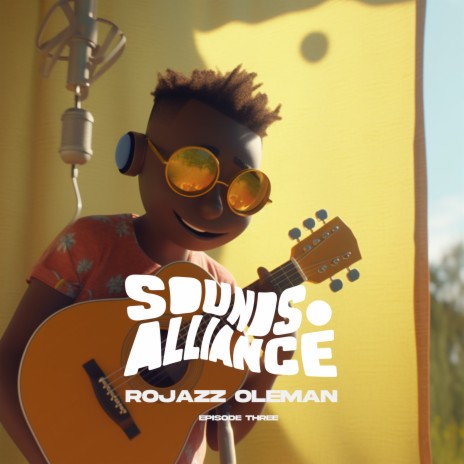 SOUNDS ALLIANCE Episode 3 ft. Rojazz Oleman | Boomplay Music