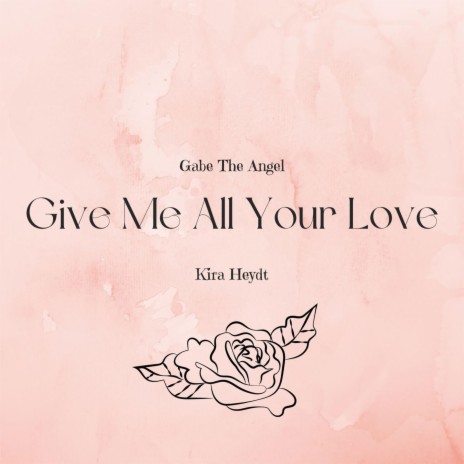 Give Me All Your Love ft. Kira Heydt | Boomplay Music
