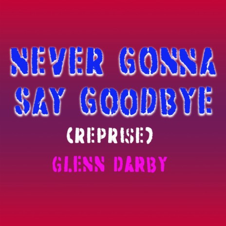 Never Gonna Say Goodbye (Reprise) | Boomplay Music