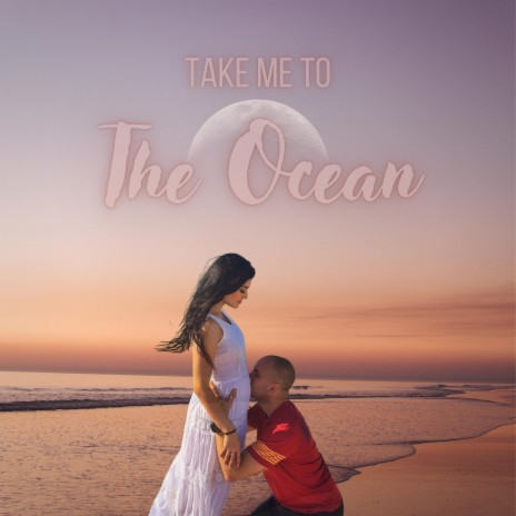 Take me to the ocean.
