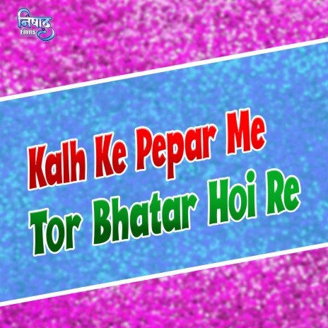 Kalh Ke Pepar Me Tor Bhatar Hoi Re